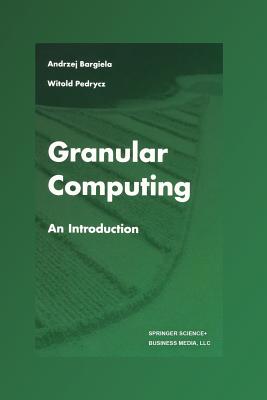 Granular Computing: An Introduction - Bargiela, Andrzej, and Pedrycz, Witold