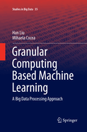 Granular Computing Based Machine Learning: A Big Data Processing Approach