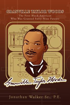 Granville Taylor Woods: The First Black American Who Was Granted Forty-Nine Patents - Walker, Jonathan, Sr.