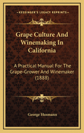 Grape Culture and Winemaking in California: A Practical Manual for the Grape-Grower and Winemaker (1888)