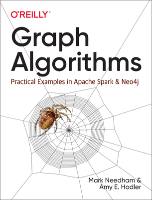 Graph Algorithms: Practical Examples in Apache Spark and Neo4j - Hodler, Amy, and Needham, Mark