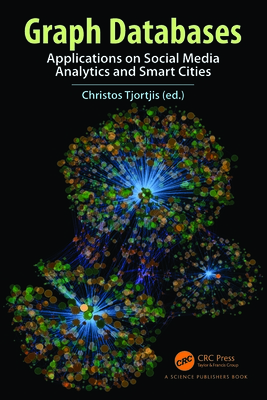 Graph Databases: Applications on Social Media Analytics and Smart Cities - Tjortjis, Christos (Editor)