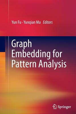 Graph Embedding for Pattern Analysis - Fu, Yun (Editor), and Ma, Yunqian (Editor)