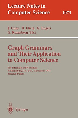 Graph Grammars and Their Application to Computer Science: 5th International Workshop, Williamsburg, Va, Usa, November (13-18), 1995. Selected Papers. - Cuny, Janice (Editor), and Ehrig, Hartmut (Editor), and Engels, Gregor (Editor)