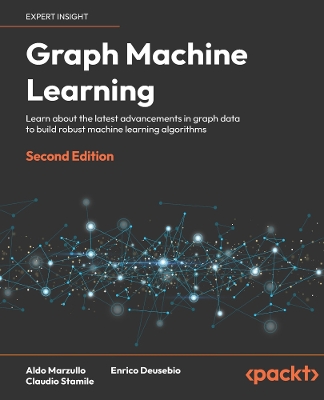 Graph Machine Learning: Learn about the latest advancements in graph data to build robust machine learning algorithms - Marzullo, Aldo, and Deusebio, Enrico, and Stamile, Claudio