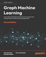 Graph Machine Learning: Learn about the latest advancements in graph data to build robust machine learning models