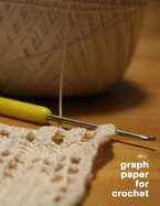 Graph Paper for Crochet: A 4 x 4 Journal to help you design Your Own Crocheting Patterns 8.5 x 11 Book with Graph Paper