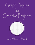 Graph Papers for Creative Projects and Sketch Book: A Book for All Your Sewing/Patchwork or Art Projects, Gamers and More, for Home or College - Purple Cover