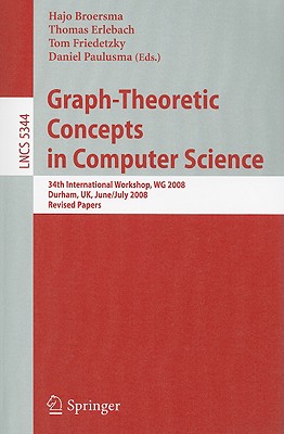 Graph-Theoretic Concepts in Computer Science: 34th International Workshop, Wg 2008, Durham, Uk, June 30 -- July 2, 2008, Revised Papers - Broersma, Hajo (Editor), and Erlebach, Thomas (Editor), and Friedetzky, Tom (Editor)