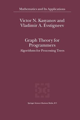 Graph Theory for Programmers: Algorithms for Processing Trees - Kasyanov, Victor N, and Evstigneev, Vladimir A