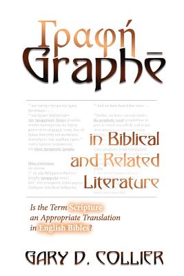 Graphe in Biblical and Related Literature: Is the Term Scripture an Appropriate Translation in English Bibles? - Collier, Dr Gary D