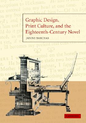 Graphic Design, Print Culture, and the Eighteenth-Century Novel - Barchas, Janine