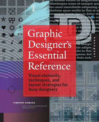 Graphic Designer's Essential Reference: Visual Elements, Techniques, and Layout Strategies for Busy Designers - Samara, Timothy