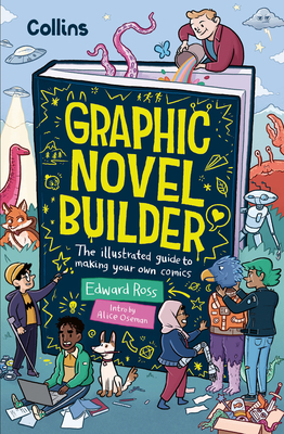 Graphic Novel Builder: The Illustrated Guide to Making Your Own Comics - Ross, Edward, and Oseman, Alice (Foreword by), and Collins Kids (Prepared for publication by)