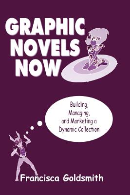 Graphic Novels Now: Building, Managing, and Marketing a Dynamic Collection - American Library Association