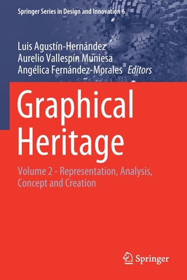 Graphical Heritage: Volume 2 - Representation, Analysis, Concept and Creation - Agustn-Hernndez, Luis (Editor), and Vallespn Muniesa, Aurelio (Editor), and Fernndez-Morales, Anglica (Editor)