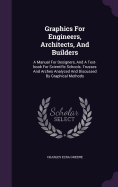 Graphics For Engineers, Architects, And Builders: A Manual For Designers, And A Text-book For Scientific Schools. Trusses And Arches Analyzed And Discussed By Graphical Methods