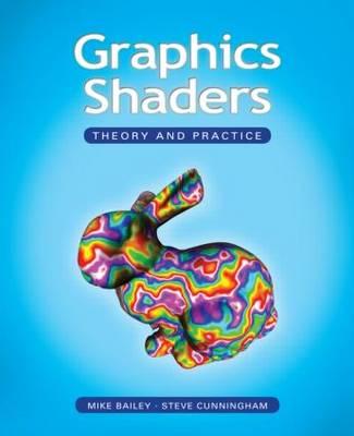 Graphics Shaders: Theory and Practice - Bailey, Mike, and Cunningham, Steve, Dr.