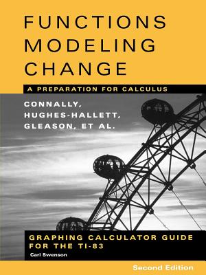 Graphing Calculator Guide for the Ti-83 to Accompany Functions Modeling Change: A Preparation for Calculus, 2nd Edition - Connally, Eric, and Hughes-Hallett, Deborah, and Gleason, Andrew M