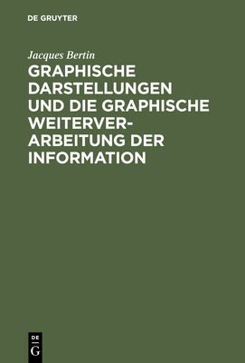 Graphische Darstellungen Und Die Graphische Weiterverarbeitung Der Information - Bertin, Jacques, and Scharfe, Wolfgang (Translated by)