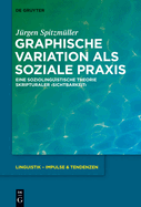 Graphische Variation ALS Soziale Praxis: Eine Soziolinguistische Theorie Skripturaler Sichtbarkeit