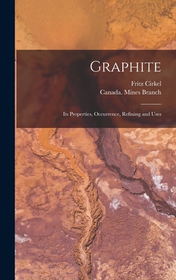 Graphite: Its Properties, Occurrence, Refining and Uses - Cirkel, Fritz 1863-1914, and Canada Mines Branch (1901-1936) (Creator)