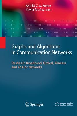 Graphs and Algorithms in Communication Networks: Studies in Broadband, Optical, Wireless and AD Hoc Networks - Koster, Arie (Editor), and Muoz, Xavier (Editor)