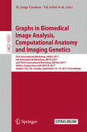 Graphs in Biomedical Image Analysis, Computational Anatomy and Imaging Genetics: First International Workshop, Grail 2017, 6th International Workshop, Mfca 2017, and Third International Workshop, Micgen 2017, Held in Conjunction with Miccai 2017...