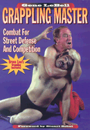 Grappling Master: Combat for Street Defense and Competition - LeBell, Gene, and Pimenta, Wendy (Editor)