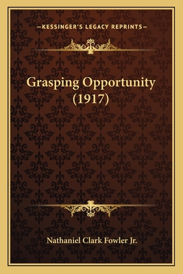 Grasping Opportunity (1917) - Fowler, Nathaniel Clark, Jr.