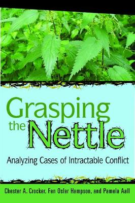 Grasping the Nettle: Analyzing Cases of Intractable Conflict - Crocker, Chester a (Editor), and Hampson, Fen Osler (Editor), and Aal, Pamela (Editor)