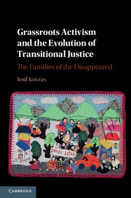 Grassroots Activism and the Evolution of Transitional Justice: The Families of the Disappeared - Kovras, Iosif