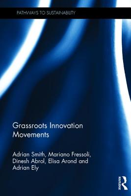 Grassroots Innovation Movements - Smith, Adrian, and Fressoli, Mariano, and Abrol, Dinesh