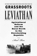 Grassroots Leviathan: Agricultural Reform and the Rural North in the Slaveholding Republic