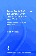 Grassroots Reform in the Burned-Over District of Upstate New York: Religion, Abolitionism, and Democracy