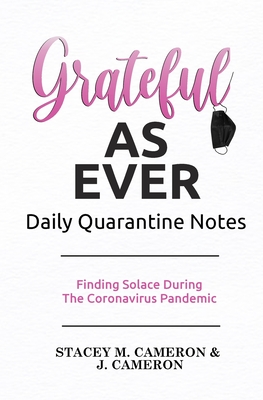 Grateful As Ever Daily Quarantine Notes - Cameron, Stacey M, and Cameron, J