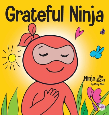 Grateful Ninja: A Children's Book About Cultivating an Attitude of Gratitude and Good Manners - Nhin, Mary