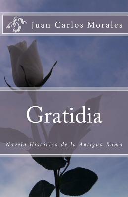 Gratidia: Novela Hist?rica de la Antigua Roma - Morales, Juan Carlos