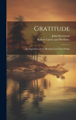 Gratitude: An Exposition of the Hundred and Third Psalm - Stevenson, John, and Robert Carter and Brothers (Creator)