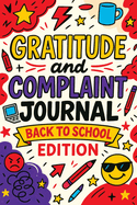 Gratitude and Complaint Journal: Back to School Edition - Funny Rage Therapy for Teens. Daily School Gripes, Rants and Guided Prompts to Survive the Year with Sanity