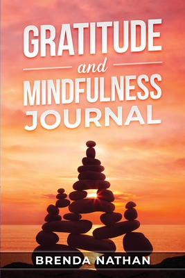Gratitude and Mindfulness Journal: Journal to Practice Gratitude and Mindfulness - Nathan, Brenda