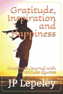 Gratitude, Inspiration and Happiness: Gratitude Journal with Gratitude Quotes
