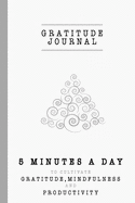 Gratitude Journal: 5 Minutes a Day to Cultivate Gratitude, Mindfulness and Productivity A 90 Day Gratitude Journal - A Happier You in Just 5 Minutes a Day