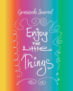 Gratitude Journal: Enjoy the Little Things. Daily Gratitude Diary with Inspirational Quotes for Positive Thinking and Letting Go of Stress