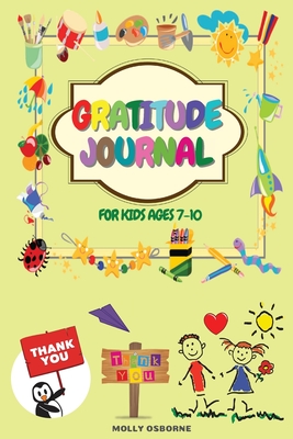 Gratitude Journal for Kids: A Daily Gratitude Journal to Teach Kids to Practice Gratitude, Mindfulness, to Have Fun & Fast Ways to Give Daily Thanks (Family Activities, Daily Activities, Weekly activities & Monthly Activities) for Kids Ages 7-10 - For All, Happy Books