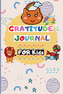 Gratitude Journal for Kids: Amazing Journal to Teach Kids to Practice Gratitude and Mindfulness Guided Gratitude Journal for Kids to Find Fun and Fast ways to give daily Thanks