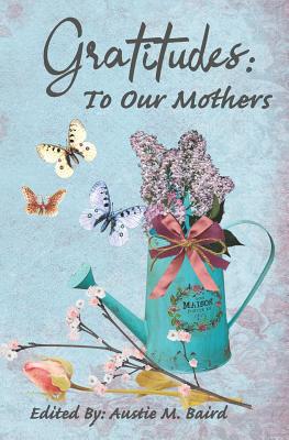 Gratitudes: To Our Mothers - Baird, Austie M (Editor), and Poets, Various