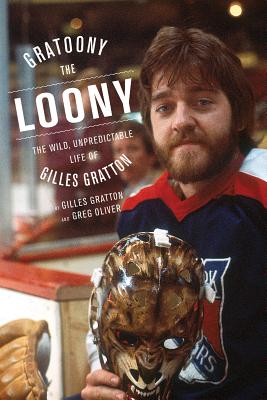 Gratoony the Loony: The Wild, Unpredictable Life of Gilles Gratton - Gratton, Gilles, and Oliver, Greg