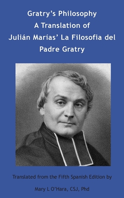 Gratry's Philosophy: A Translation of Julian Marias' La Filosofia del Padre Gratry - O'Hara, Mary L (Translated by)