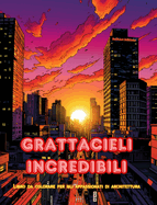 Grattacieli incredibili - Libro da colorare per gli appassionati di architettura - Giungle di grattacieli da colorare: Collezione di grattacieli sorprendenti per migliorare la creativit e il relax